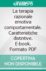 La terapia razionale emotiva comportamentale. Caratteristiche distintive. E-book. Formato PDF ebook