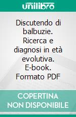 Discutendo di balbuzie. Ricerca e diagnosi in età evolutiva. E-book. Formato PDF ebook