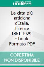 La città più artigiana d'Italia. Firenze 1861-1929. E-book. Formato PDF ebook