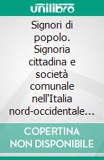 Signori di popolo. Signoria cittadina e società comunale nell'Italia nord-occidentale 1275-1350. E-book. Formato PDF ebook