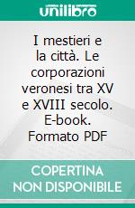 I mestieri e la città. Le corporazioni veronesi tra XV e XVIII secolo. E-book. Formato PDF ebook di Valeria Chilese