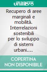 Recupero di aree marginali e mobilità. Interrelazioni sostenibili per lo sviluppo di sistemi urbani. E-book. Formato PDF ebook