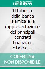 Il bilancio della banca islamica e la rappresentazione dei principali contratti finanziari. E-book. Formato PDF ebook