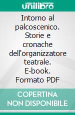 Intorno al palcoscenico. Storie e cronache dell'organizzatore teatrale. E-book. Formato PDF ebook