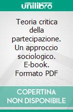 Teoria critica della partecipazione. Un approccio sociologico. E-book. Formato PDF ebook