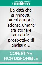 La città che si rinnova. Architettura e scienze umane tra storia e attualità: prospettive di analisi a confronto. E-book. Formato PDF ebook di Elena Manzo