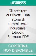 Gli architetti di Olivetti. Una storia di committenza industriale. E-book. Formato PDF ebook