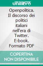 Openpolitica. Il discorso dei politici italiani nell'era di Twitter. E-book. Formato PDF ebook