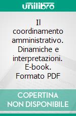 Il coordinamento amministrativo. Dinamiche e interpretazioni. E-book. Formato PDF