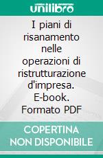 I piani di risanamento nelle operazioni di ristrutturazione d'impresa. E-book. Formato PDF ebook