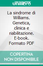 La sindrome di Williams. Genetica, clinica e riabilitazione. E-book. Formato PDF ebook