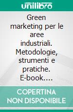 Green marketing per le aree industriali. Metodologie, strumenti e pratiche. E-book. Formato PDF ebook