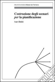 Costruzione degli scenari per la pianificazione. E-book. Formato PDF ebook di Ivan Blecic