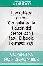 Il venditore etico. Conquistare la fiducia del cliente con i fatti. E-book. Formato PDF ebook