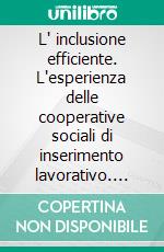 L' inclusione efficiente. L'esperienza delle cooperative sociali di inserimento lavorativo. E-book. Formato PDF ebook