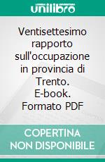 Ventisettesimo rapporto sull'occupazione in provincia di Trento. E-book. Formato PDF ebook