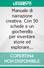 Manuale di narrazione creativa. Con 50 schede e un giocherello per inventare storie ed esplorare l'immaginario fiabesco. E-book. Formato PDF ebook