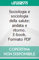 Sociologia e sociologia della salute: andata e ritorno. E-book. Formato PDF ebook