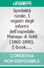 Spedalità rurale. I registri degli infermi dell'ospedale Managu di Siddi (1860-1890). E-book. Formato PDF ebook