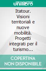 Itatour. Visioni territoriali e nuove mobilità. Progetti integrati per il turismo nell'ambiente. E-book. Formato PDF ebook