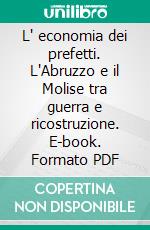 L' economia dei prefetti. L'Abruzzo e il Molise tra guerra e ricostruzione. E-book. Formato PDF