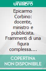 Epicarmo Corbino: docente, ministro e pubblicista. Frammenti di una figura complessa. E-book. Formato PDF ebook