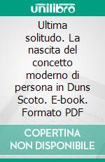 Ultima solitudo. La nascita del concetto moderno di persona in Duns Scoto. E-book. Formato PDF ebook