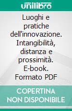 Luoghi e pratiche dell'innovazione. Intangibilità, distanza e prossimità. E-book. Formato PDF ebook