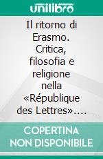 Il ritorno di Erasmo. Critica, filosofia e religione nella «République des Lettres». E-book. Formato PDF ebook