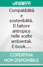 Compatibilità e sostenibilità. Il fattore antropico nelle scelte ambientali. E-book. Formato PDF ebook di Rosa Grazia De Paoli