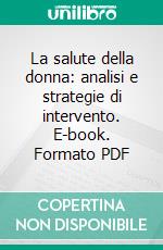 La salute della donna: analisi e strategie di intervento. E-book. Formato PDF ebook di Osservatorio nazionale sulla salute della donna (cur.)