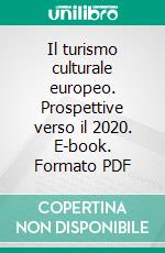 Il turismo culturale europeo. Prospettive verso il 2020. E-book. Formato PDF ebook