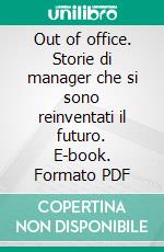 Out of office. Storie di manager che si sono reinventati il futuro. E-book. Formato PDF ebook