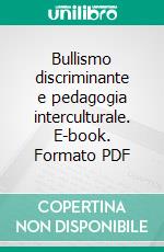 Bullismo discriminante e pedagogia interculturale. E-book. Formato PDF