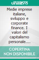 Medie imprese italiane, sviluppo e corporate finance. I valori del capitalismo personale. E-book. Formato PDF ebook