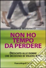 Non ho tempo da perdere. Dedicato alle donne che decidono di volersi bene: Dedicato alle donne che decidono di volersi bene. E-book. Formato EPUB