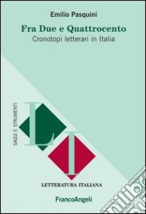 Fra due e quattrocento. Cronotopi letterari in Italia: Cronotopi letterari in Italia. E-book. Formato PDF ebook di Emilio Pasquini