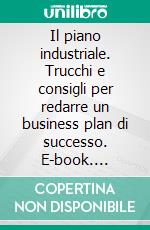 Il piano industriale. Trucchi e consigli per redarre un business plan di successo. E-book. Formato PDF ebook