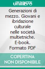 Generazioni di mezzo. Giovani e ibridazione culturale nelle società multietniche. E-book. Formato PDF ebook