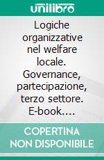 Logiche organizzative nel welfare locale. Governance, partecipazione, terzo settore. E-book. Formato PDF ebook