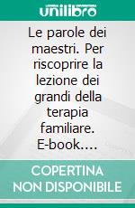 Le parole dei maestri. Per riscoprire la lezione dei grandi della terapia familiare. E-book. Formato PDF ebook