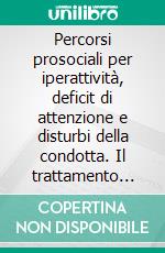 Percorsi prosociali per iperattività, deficit di attenzione e disturbi della condotta. Il trattamento multilivello. E-book. Formato PDF ebook di Monteduro F. (cur.)