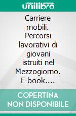 Carriere mobili. Percorsi lavorativi di giovani istruiti nel Mezzogiorno. E-book. Formato PDF ebook