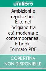 Ambizioni e reputazioni. Élite nel lodigiano tra età moderna e contemporanea. E-book. Formato PDF