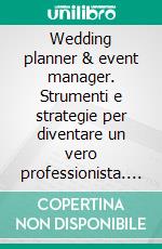 Wedding planner & event manager. Strumenti e strategie per diventare un vero professionista. E-book. Formato PDF ebook di Elisa Barretta