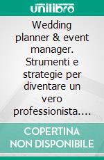 Wedding planner & event manager. Strumenti e strategie per diventare un vero professionista. E-book. Formato PDF