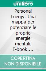 Personal Energy. Una mappa per potenziare le proprie energie mentali. E-book. Formato PDF