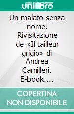 Un malato senza nome. Rivisitazione de «Il tailleur grigio» di Andrea Camilleri. E-book. Formato PDF ebook