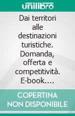 Dai territori alle destinazioni turistiche. Domanda, offerta e competitività. E-book. Formato PDF ebook