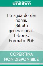 Lo sguardo dei nonni. Ritratti generazionali. E-book. Formato PDF ebook